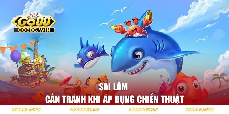 Sai lầm bạn cần tránh khi áp dụng chiến thuật